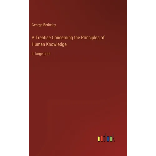 A Treatise Concerning the Principles of Human Knowledge: in large print - Hardcover