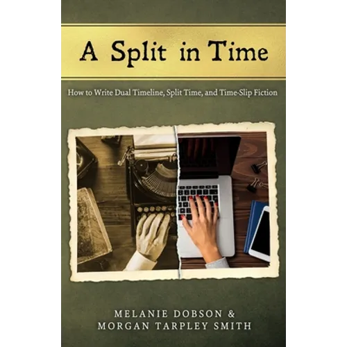 A Split in Time: How to Write Dual Timeline, Split Time, and Time-Slip Fiction - Paperback