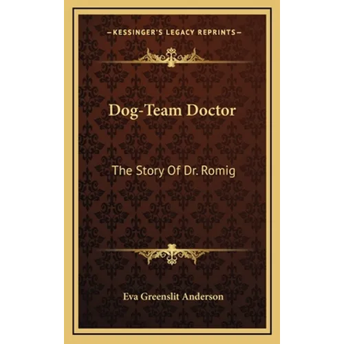 Dog-Team Doctor: The Story Of Dr. Romig - Hardcover