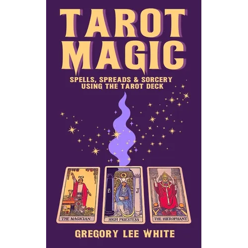 Tarot Magic: Spells, Spreads, and Sorcery Using the Tarot Deck - Paperback