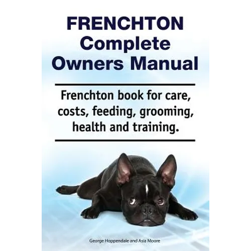 Frenchton Complete Owners Manual. Frenchton book for care, costs, feeding, grooming, health and training. - Paperback