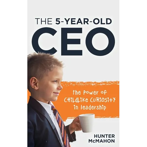 The 5-Year-Old CEO: The Power of Childlike Curiosity in Leadership
