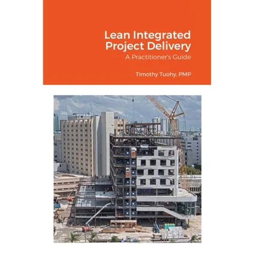 Lean Integrated Project Delivery: A Practitioner's Guide - Paperback