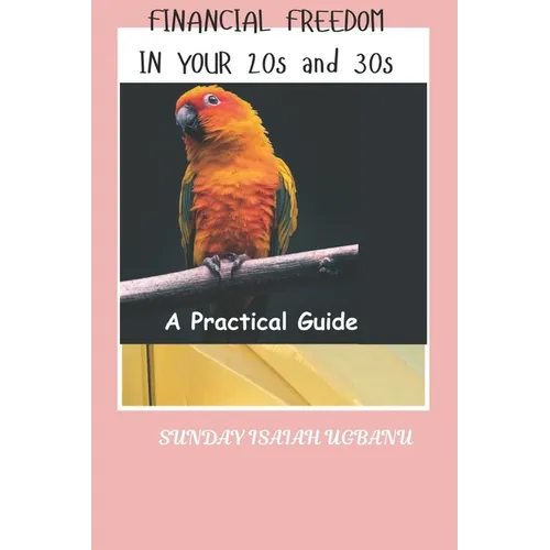 Financial Freedom In Your 20s And 30s: A Practical Guide - Paperback