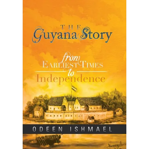 The Guyana Story: From Earliest Times to Independence