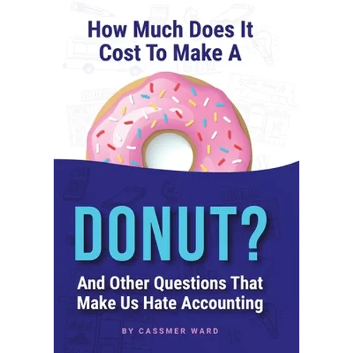 How Much Does It Cost to Make a Donut?: And Other Questions That Make Us Hate Accounting - Hardcover