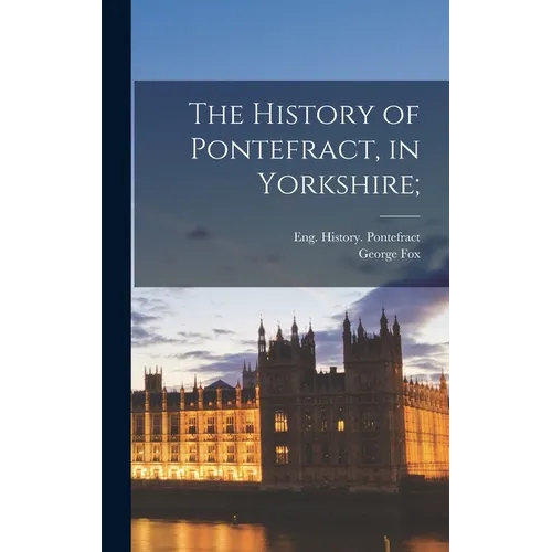 The History of Pontefract, in Yorkshire; - Hardcover