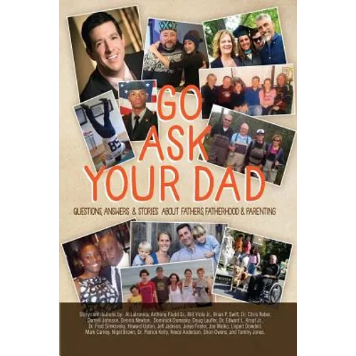 Go Ask Your Dad: Questions, Answers, and Stories about Fathers, Fatherhood, and Being a Parent - Paperback