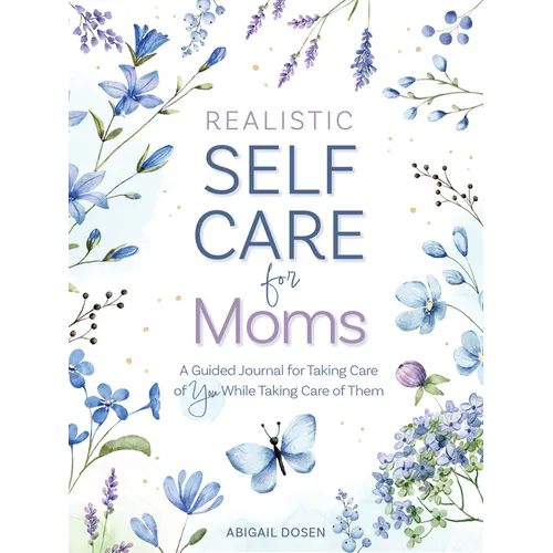 Realistic Self-Care for Moms: A Guided Journal for Taking Care of You While Taking Care of Them - Hardcover