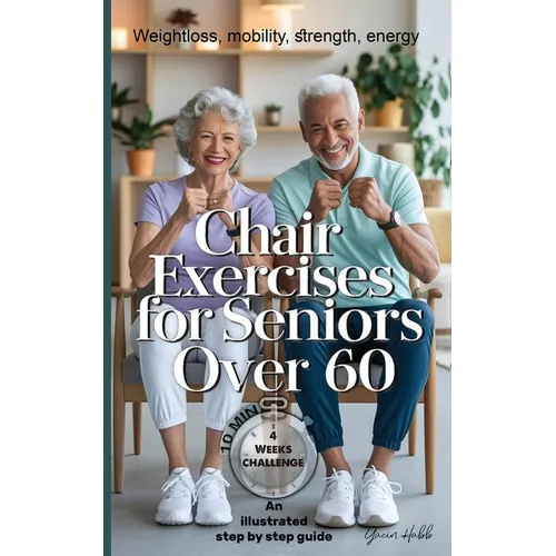 Chair Exercises for Seniors Over 60: A Step-by-Step Illustrated Guide to Chair Exercises for Seniors - Just 10 Minutes a Day for Strength, Posture, an - Paperback