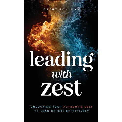 Leading with Zest: Unlocking Your Authentic Self to Lead Others Effectively