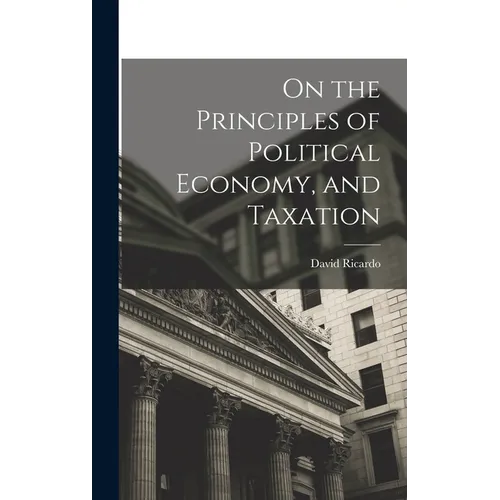 On the Principles of Political Economy, and Taxation - Hardcover