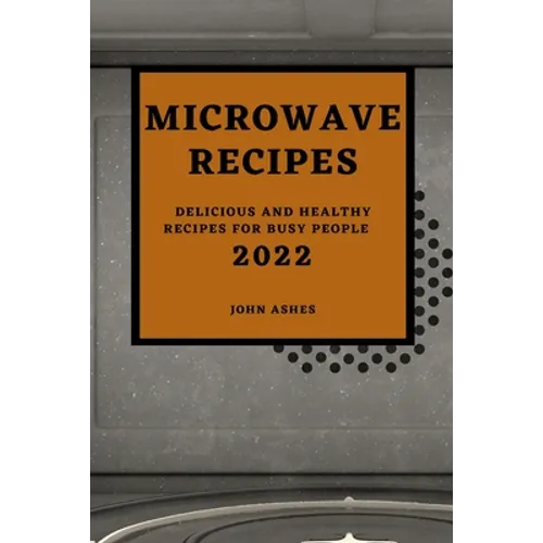 Microwave Recipes 2022: Delicious and Healthy Recipes for Busy People - Paperback