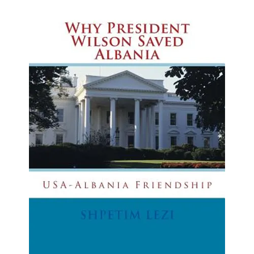 Why President Wilson Saved Albania: USA-Albania Friendship - Paperback