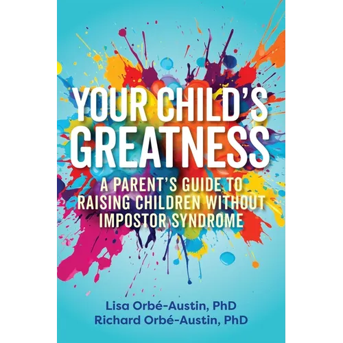 Your Child's Greatness: A Parent's Guide to Raising Children Without Impostor Syndrome - Paperback