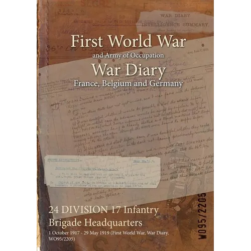 24 DIVISION 17 Infantry Brigade Headquarters: 1 October 1917 - 29 May 1919 (First World War, War Diary, WO95/2205) - Paperback