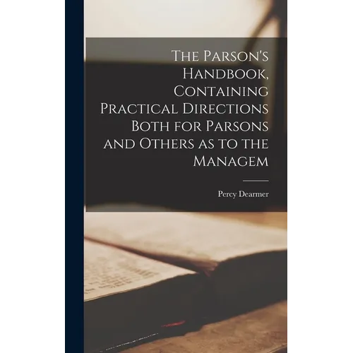 The Parson's Handbook, Containing Practical Directions Both for Parsons and Others as to the Managem - Hardcover