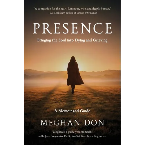 Presence: Bringing the Soul into Dying and Grieving, A Memoir and Guide - Paperback