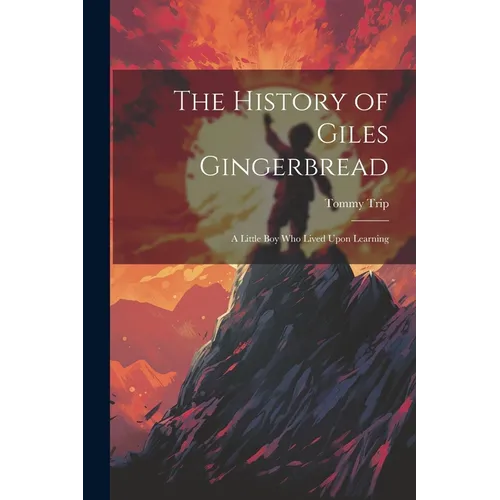 The History of Giles Gingerbread: A Little boy who Lived Upon Learning - Paperback