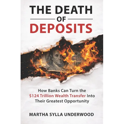 The Death of Deposits: How Banks Can Turn the $124 Trillion Wealth Transfer Into Their Greatest Opportunity - Paperback