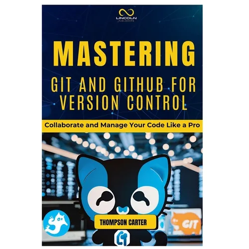 Mastering Git and Github for Version Control: Collaborate and Manage Your Code Like a Pro - Paperback