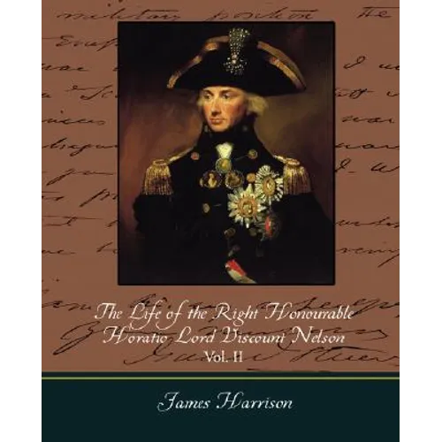 The Life of the Right Honourable Horatio Lord Viscount Nelson, Vol. II (of 2) - Paperback