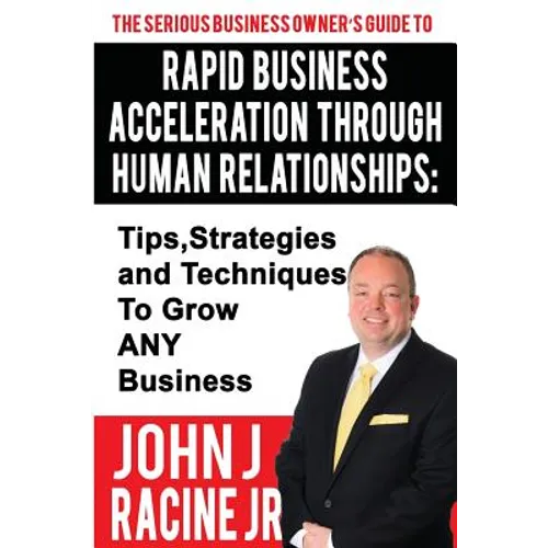 Rapid Business Acceleration Through Human Relationships: Tips, Strategies and Techniques To Grow ANY Business - Paperback