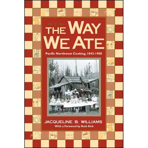 The Way We Ate: Pacific Northwest Cooking, 1843-1900 - Paperback