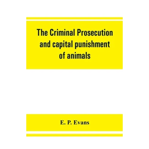 The criminal prosecution and capital punishment of animals - Paperback
