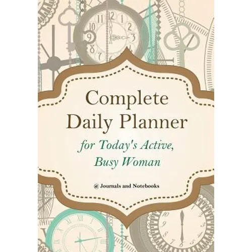 Complete Daily Planner for Today's Active, Busy Woman - Paperback