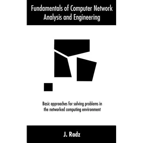 Fundamentals of Computer Network Analysis and Engineering: Basic approaches for solving problems in the networked computing environment - Paperback