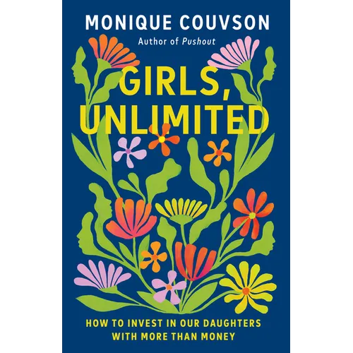 Girls, Unlimited: How to Invest in Our Daughters with More Than Money