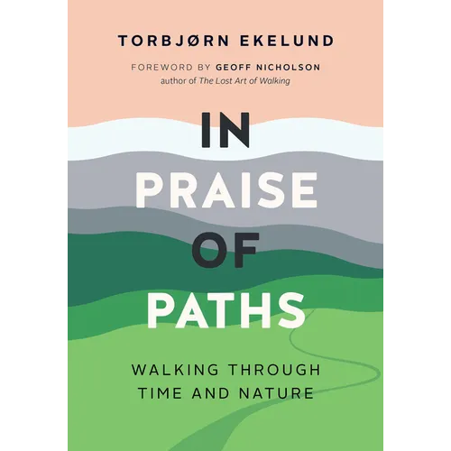 In Praise of Paths: Walking Through Time and Nature - Paperback