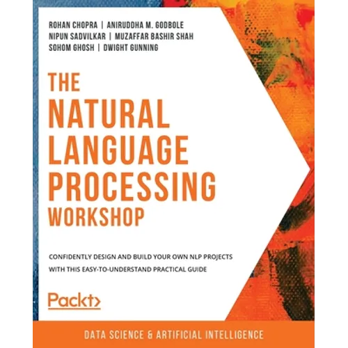 The Natural Language Processing Workshop: Confidently design and build your own NLP projects with this easy-to-understand practical guide - Paperback
