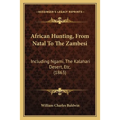 African Hunting, From Natal To The Zambesi: Including Ngami, The Kalahari Desert, Etc. (1863) - Paperback