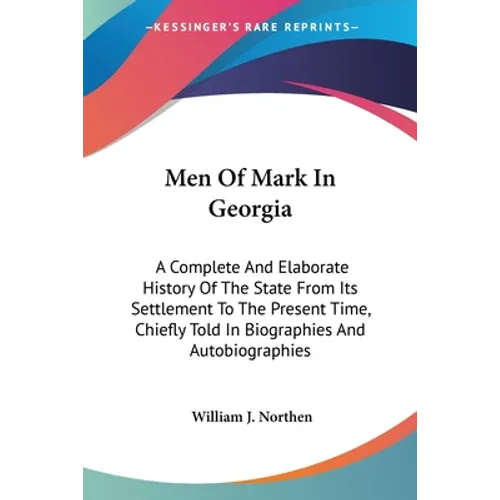Men Of Mark In Georgia: A Complete And Elaborate History Of The State From Its Settlement To The Present Time, Chiefly Told In Biographies And Autobio - Paperback