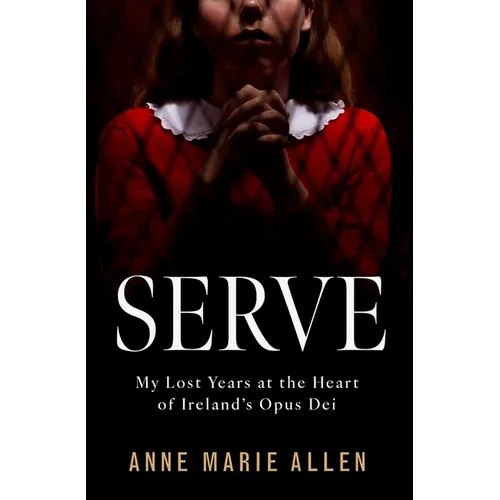 Serve: My Lost Years at the Heart of Ireland's Opus Dei - Paperback