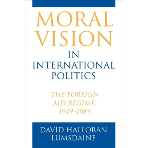 Moral Vision in International Politics: The Foreign Aid Regime, 1949-1989