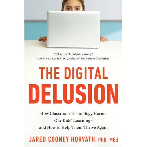 The Digital Delusion: How Classroom Technology Harms Our Kids' Learning--And How to Help Them Thrive Again; Updated Edition - Paperback