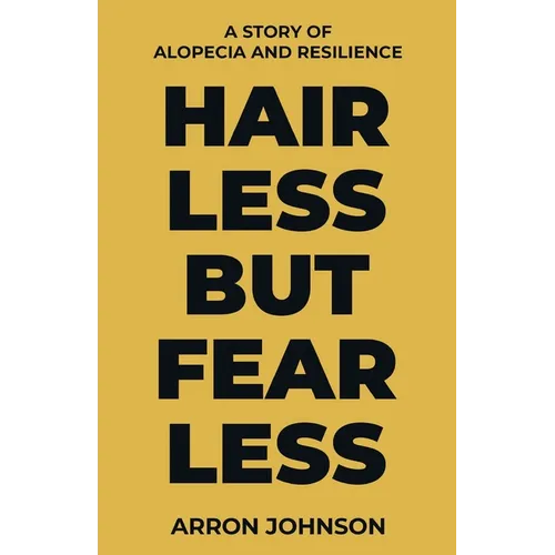 Hairless But Fearless: A Story of Alopecia and Resilience - Paperback