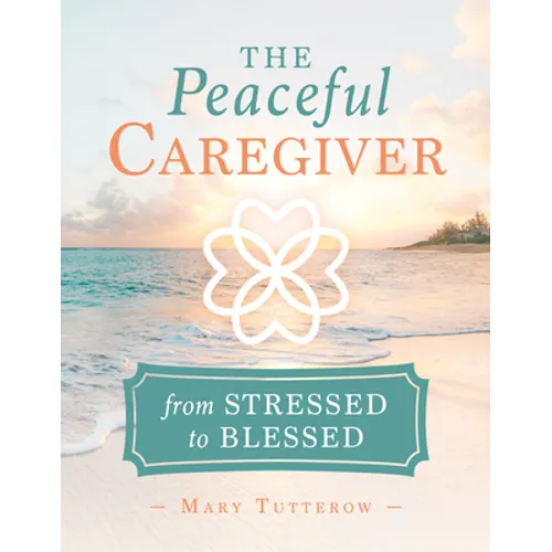 The Peaceful Caregiver: From Stressed to Blessed - Paperback