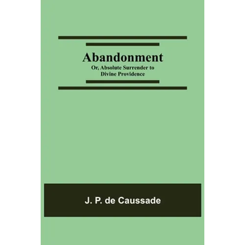 Abandonment; Or, Absolute Surrender To Divine Providence - Paperback