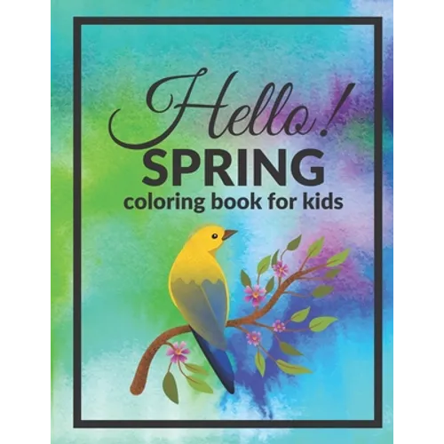 Hello Spring Coloring Book For Kids: Welcome Happy Season Full Of Joy And Color - Paperback