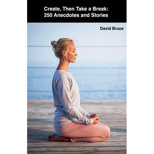 Create, Then Take a Break: 250 Anecdotes and Stories - Paperback