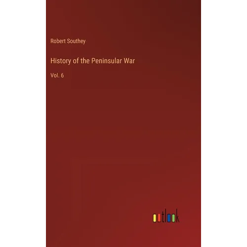 History of the Peninsular War: Vol. 6 - Hardcover