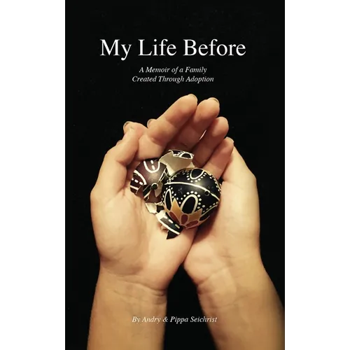 My Life Before: A Memoir of a Family Created Through Adoption - Hardcover