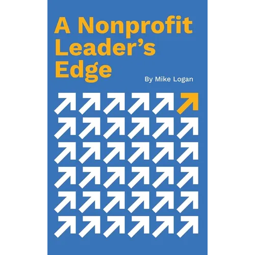 A Nonprofit Leader's Edge: Proven Strategies to Build, Scale, and Lead High-Impact Organizations - Hardcover