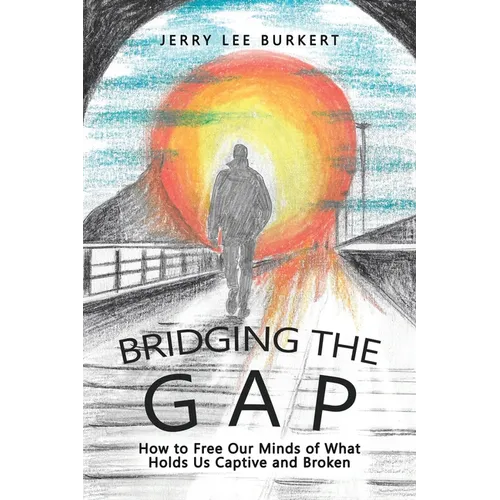 Bridging the Gap: How to Free Our Minds of What Holds Us Captive and Broken - Paperback