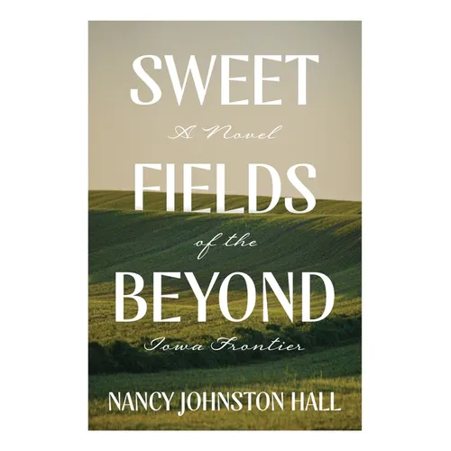 Sweet Fields Beyond: A Novel of the Iowa Frontier - Paperback