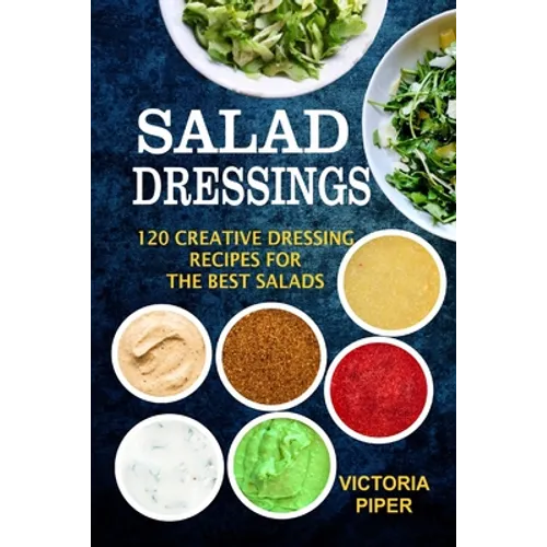 Salad Dressings: 120 Creative Dressings Recipes For The Best Salads - Paperback